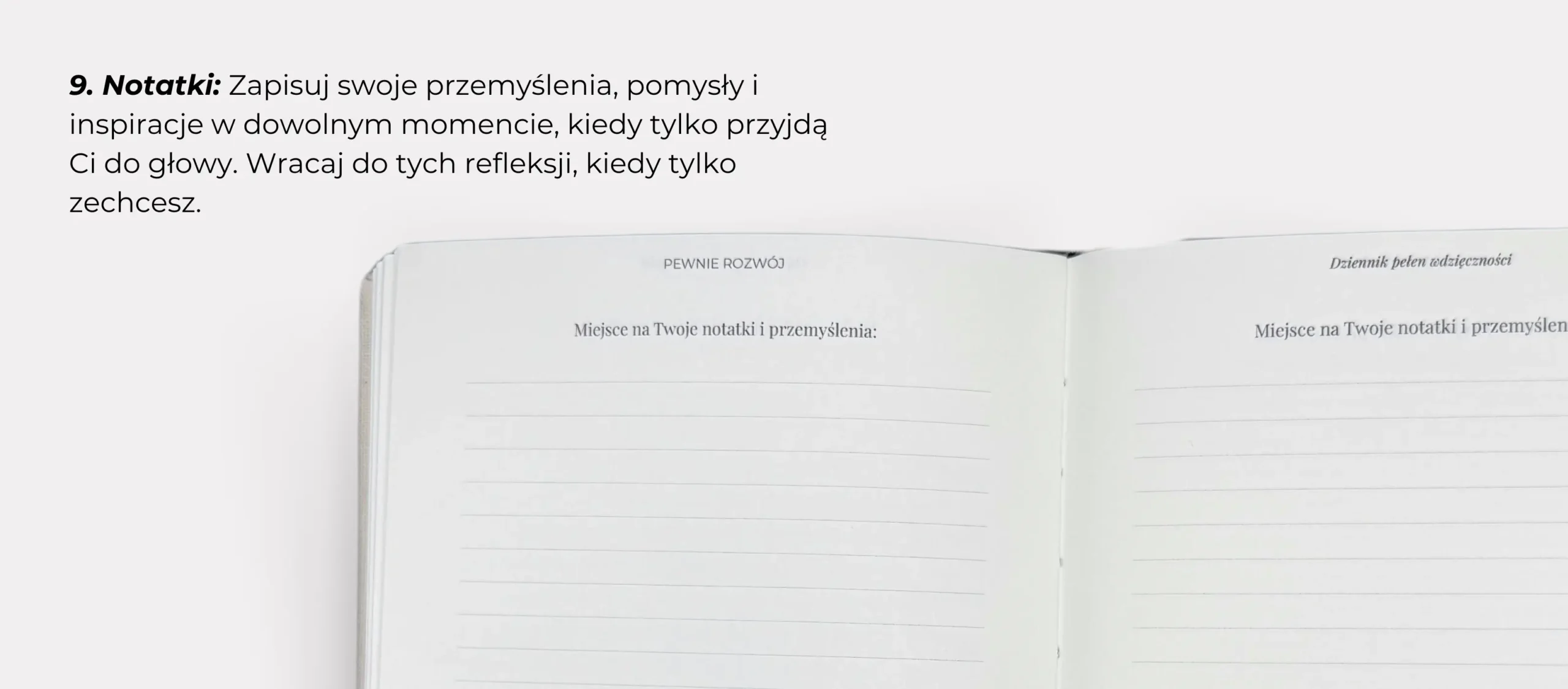 9. Notatki: Zapisuj swoje przemyślenia, pomysły i inspiracje w dowolnym momencie, kiedy tylko przyjdą Ci do głowy. Wracaj do tych refleksji, kiedy tylko zechcesz.